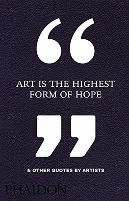 ART IS THE HIGHEST FORM OF HOPE & OTHER QUOTES BY ARTISTS