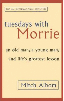 TUESDAYS WITH MORRIE AND OLD MAN A YOUNG MAN AND LIFE S GREATEST LESSON