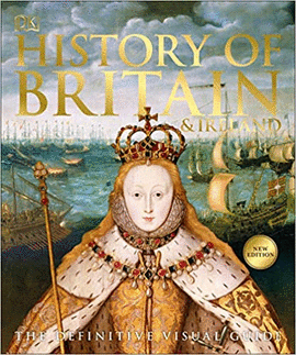 HISTORY OF BRITAIN AND IRELAND: THE DEFINITIVE VISUAL GUIDE