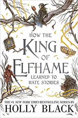 HOW THE KING OF ELFHAME LEARNED TO HATE STORIES