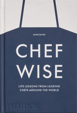 CHEFWISE LIFE LESSONS FROM LEADING CHEFS AROUND THE WORLD