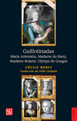 GUILLOTINADAS MARIA ANTONIETA MADAME DU BARRY MADAME ROLAND OLYMPE DE GOUGE
