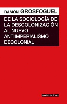 DE LA SOCIOLOGIA DE LA DESCOLONIZACION AL NUEVO ANTIIMPERIALISMO DECOLONIAL