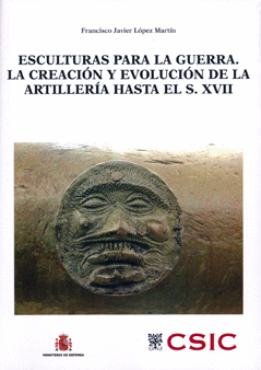 ESCULTURAS PARA LA GUERRA LA CREACION Y EVOLUCION DE LA ARTILLERIA DESDE SUS COMIENZOS HASTA FINALES DEL SIGLO XVII