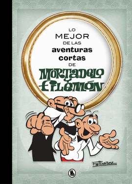 MORTADELO Y FILEMON LO MEJOR DE LAS AVENTURAS CORTAS