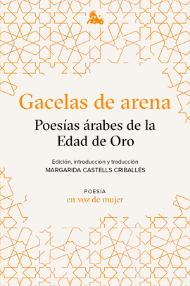 GACELAS DE FUEGO Y ARENA POESIAS ARABES EN LA EDAD DE ORO
