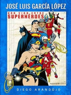 JOSE LUIS GARCIA LOPEZ UNA VIDA ENTRE SUPERHEROES