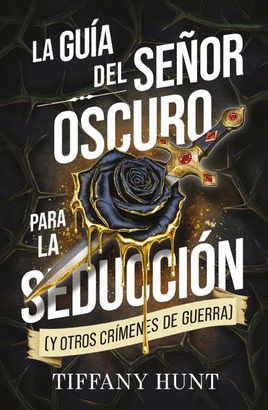 GUIA DEL SEÑOR OSCURO PARA LA SEDUCCION Y OTROS CRIMENES DE GUERRA LA