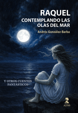 RAQUEL CONTEMPLANDO LAS OLAS DEL MAR Y OTROS CUENTOS FANTASTICOS