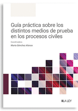 GUIA PRACTICA SOBRE LOS DISTINTOS MEDIOS DE PRUEBA EN LOS PROCESOS CIVILES