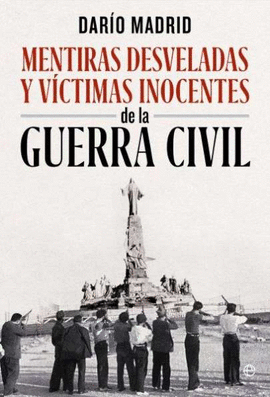 MENTIRAS DESVELADAS Y VICTIMAS INOCENTES DE LA GUERRA CIVIL