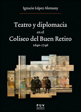 TEATRO Y DIPLOMACIA EN EL COLISEO DEL BUEN RETIRO 1640 - 1746