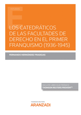 CATEDRATICOS DE LAS FACULTADES DE DERECHO EN EL PRIMER FRANQUISMO 1936 - 1945 LOS