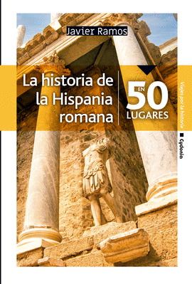 HISTORIA DE LA HISPANIA ROMANA EN 50 LUGARES LA