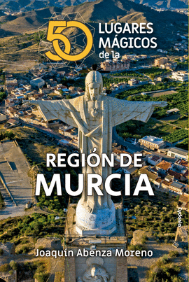 50 LUGARES MÁGICOS DE LA REGION MURCIA