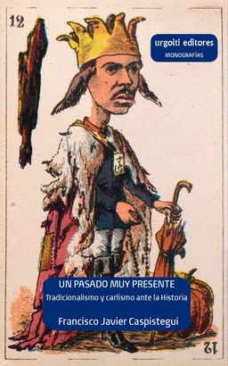 UN PASADO MUY PRESENTE TRADICIONALISMO Y CARLISMO ANTE LA HISTORIA (1833-1936)