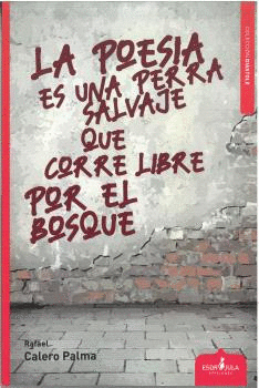 POESIA ES UNA PERRA SALVAJE QUE CORRE LIBRE POR EL BOSQUE LA