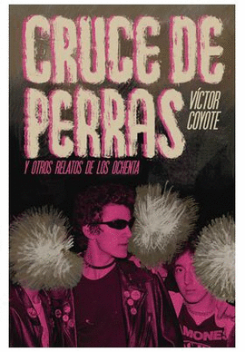 CRUCE DE PERRAS Y OTROS RELATOS DE LOS OCHENTA