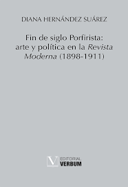 FIN DE SIGLO PORFIRISTA ARTE Y POLÍTICA EN LA REVISTA MODERNA 1898 1911