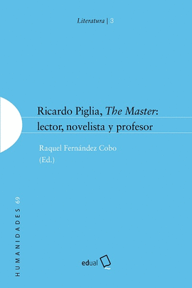 RICARDO PIGLIA THE MASTER LECTOR NOVELISTA Y PROFESOR