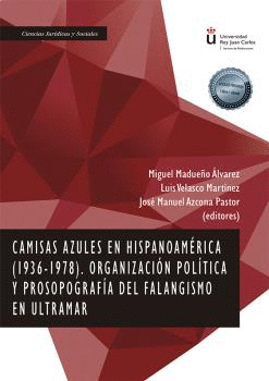 CAMISAS AZULES EN HISPANOAMERICA (1936-1978) ORGANIZACION POLITICA Y PROSOPOGRAFIA DEL FALANGISMO EN ULTRAMAR