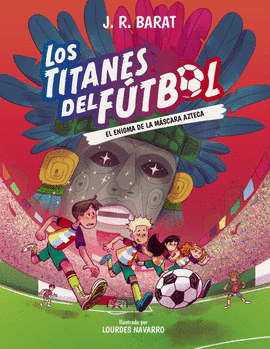 TITANES DEL FUTBOL 5 EL ENIGMA DE LA MASCARA AZTECA