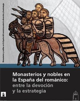 MONASTERIOS Y NOBLES EN LA ESPAÑA DEL ROMANICO ENTRE LA DEVOCION Y LA ESTRATEGIA