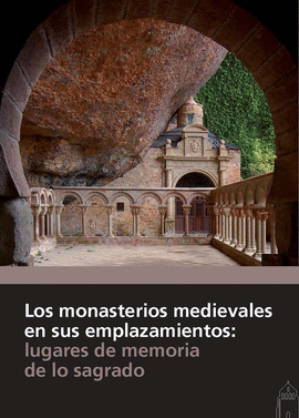 MONASTERIOS MEDIEVALES EN SUS EMPLAZAMIENTOS LUGARES DE MEMORIA DE LO SAGRADO LOS