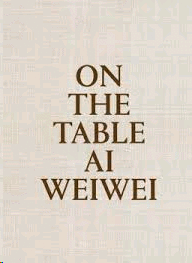 ON THE TABLE  AI WEIWEI