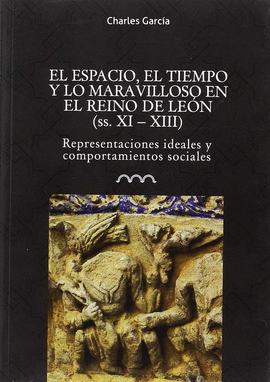 ESPACIO, EL TIEMPO Y LO MARAVILLOSO EN EL REINO DE LEÓN (SS. XI-XIII) EL