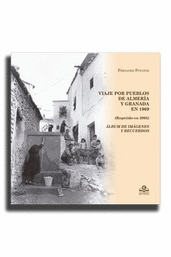 VIAJE POR LOS POUEBLOS DE ALMERÍA Y GRANADA EN 1969 (REPETIDO EN 2005). ÁLBUM DE