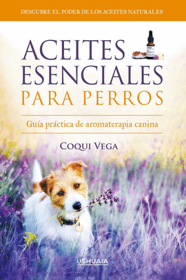 ACEITES ESENCIALES PARA PERROS GUIA PRACTICA DE AROMATERAPIA CANINA