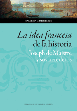 IDEA FRANCESA DE LA HISTORIA: JOSEPH DE MAISTRE Y SUS HEREDEROS LA