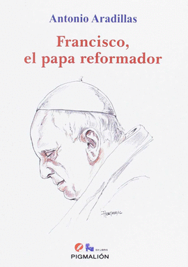 FRANCISCO EL PAPA REFORMADOR