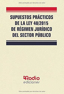 SUPUESTOS PRACTICOS DE LA LEY 40 / 2015 DE REGIMEN JURIDICO DEL SECTOR PUBLICO