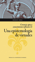 UNA EPISTEMOLOGÍA DE VIRTUDES. CREENCIA APTA Y CONOCIMIENTO REFLEXIVO (VOL. I)