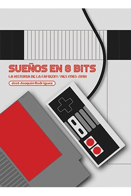 SUEÑOS EN 8 BITS LA HISTORIA DE LA FAMICOM/NES 1983 2018