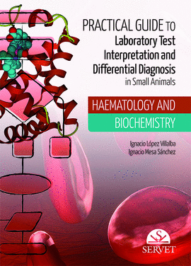 PRACTICAL GUIDE TO LABORATORY TEST INTERPRETATION AND DIFFERENTIAL DIAGNOSIS IN SMALL ANIMALS