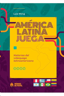 AMERICA LATINA JUEGA HISTORIAS DEL VIDEOJUEGO LATINOAMERICANO