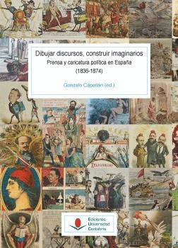 DIBUJAR DISCURSOS CONSTRUIR IMAGINARIOS PRENSA Y CARICATURA POLITICA EN ESPAÑA 1836 - 1874