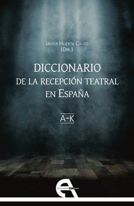 DICCIONARIO DE LA RECEPCION TEATRAL EN ESPAÑA I LETRAS A - K