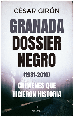 GRANADA DOSSIER NEGRO 1981-2010 CRIMENES QUE HICIERON HISTORI