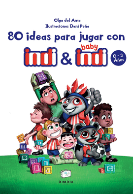 80 IDEAS PARA JUGAR CON INDI Y BABY INDI 0 - 3 AÑOS