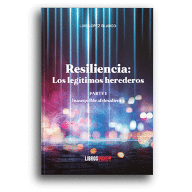 RESILIENCIA PARTE I INASEQUIBLE AL DESALIENTO