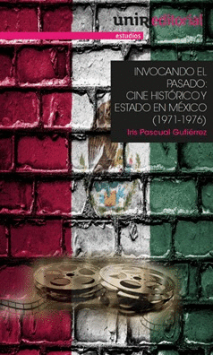 INVOCANDO EL PASADO CINE HISTÓRICO Y ESTADO EN MÉXICO 1971 1976
