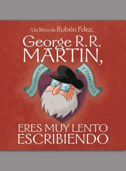 GEORGE R R MARTIN ERES MUY LENTO ESCRIBIENDO