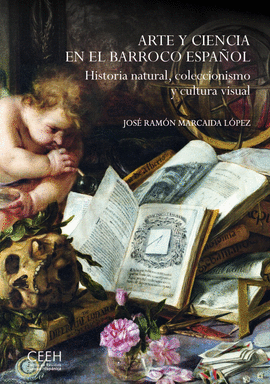 ARTE Y CIENCIA EN EL BARROCO ESPAÑOL HISTORIA NATURAL, COLECCIONISMO Y CULTURA