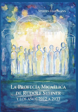 PROFECIA MICAELICA DE RUDOLF STEINER Y LOS AÑOS 2012 A 2033