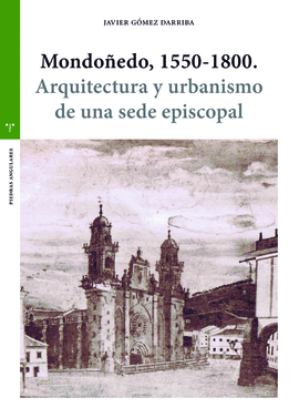 MONDOÑEDO 1550-1800 ARQUITECTURA Y URBANISMO DE UNA SEDE EPISCOPAL
