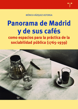 PANORAMA DE MADRID Y DE SUS CAFES COMO ESPACIOS PARA LA PRACTICA DE LA SOCIABILIDAD PUBLICA 1765 - 1939